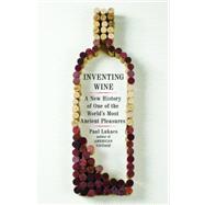 Inventing Wine A New History of One of the World's Most Ancient Pleasures