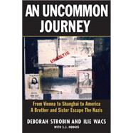 An Uncommon Journey: From Vienna to Shanghai to America--A Brother and Sister Escape to Freedom During World War II