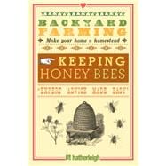 Backyard Farming: Keeping Honey Bees From Hive Management to Honey Harvesting and More