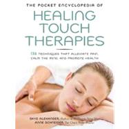 The Pocket Encyclopedia of Healing Touch Therapies 136 Techniques That Alleviate Pain, Calm the Mind, and Promote Health