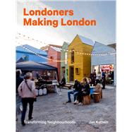 Londoners Making London Transforming Neighbourhoods