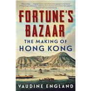 Fortune's Bazaar The Making of Hong Kong