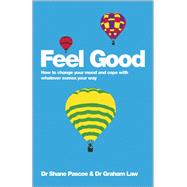 Feel Good How to Change Your Mood and Cope with Whatever Comes Your Way