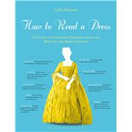 How to Read a Dress A Guide to Changing Fashion from the 16th to the 20th Century