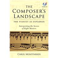 The Composer's Landscape The Pianist as Explorer - Interpreting the Scores of Eight Masters