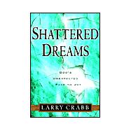 Shattered Dreams : God's Unexpected Path to Joy