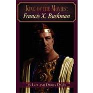 King of the Movies : Francis X. Bushman
