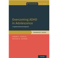 Overcoming ADHD in Adolescence A Cognitive Behavioral Approach, Therapist Guide