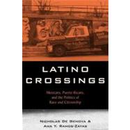 Latino Crossings : Mexicans, Puerto Ricans, and the Politics of Race and Citizenship