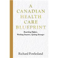 Canadian Health Care Blueprint Reaching Higher, Working Smarter. Getting Stronger