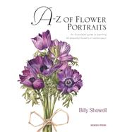 A-Z of Flower Portraits An Illustrated Guide to Painting 40 Beautiful Flowers in Watercolour