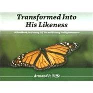Transformed Into His Likeness: A Handbook for Putting Off Sin and Putting on Righteousness