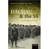 Dachau and the SS A Schooling in Violence