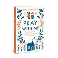 Pray with Me Help Your Children Engage in Authentic and Powerful Prayer