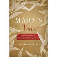 Mary's Voice Advent Reflections to Contemplate the Coming of Christ