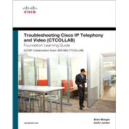 Troubleshooting Cisco IP Telephony and Video (CTCOLLAB) Foundation Learning Guide (CCNP Collaboration Exam 300-080 CTCOLLAB)