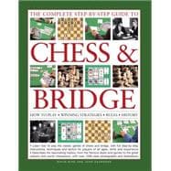 The Complete Step-by-Step Guide to Chess & Bridge How To Play; Winning Strategies; Rules; History
