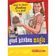 Good Kitchen Magic Back-to-Basics Cooking in a Flash