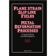 Plane Strain Slip Line Fields for Metal Deformation Processes : A Source Book and Bibliography