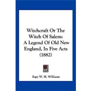 Witchcraft or the Witch of Salem : A Legend of Old New England, in Five Acts (1882)
