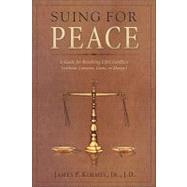 Suing For Peace: A Guide For Resolving Any Conflicts (without Lawyers, Guns or Money)