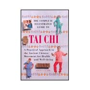 The Complete Illustrated Guide to Tai Chi: The Practical Approach to the Ancient Chinese Movement for Health and Well-Being