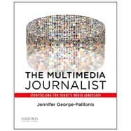The Multimedia Journalist Storytelling for Today's Media Landscape