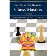 Secrets of the Russian Chess Masters Fundamentals of the Game