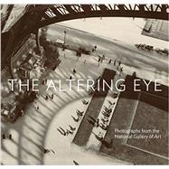 The Altering Eye Photographs from the National Gallery of Art
