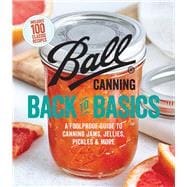 Ball Canning Back to Basics A Foolproof Guide to Canning Jams, Jellies, Pickles, and More