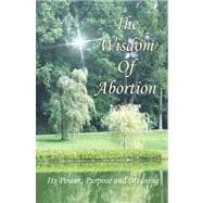 The Wisdom of Abortion: Its Power, Purpose And Meaning