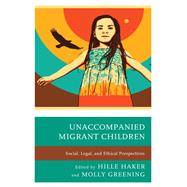 Unaccompanied Migrant Children Social, Legal, and Ethical Perspectives
