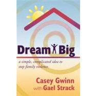 Dream Big : A Simple, Complicated Idea to Stop Family Violence