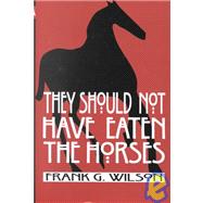 They Should Not Have Eaten the Horses