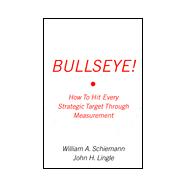 Bullseye! : Hitting Your Strategic Targets Through High-Impact Measurement