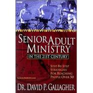 Senior Adult Ministry in the 21st Century: Step-By-Step Strategies for Reaching People over 50