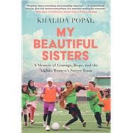 My Beautiful Sisters A Memoir of Courage, Hope, and the Afghan Women's Soccer Team
