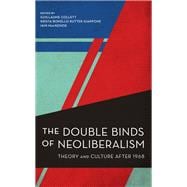 The Double Binds of Neoliberalism Theory and Culture After 1968