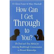 How Can I Get Through to You?: The Tried-And-True Method for Achieving Breakthrough Communication in Personal Relationships
