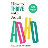 How to Thrive with Adult ADHD The 7-Pillar Plan for focus, productivity and joy