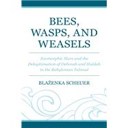 Bees, Wasps, and Weasels Zoomorphic Slurs and the Delegitimation of Deborah and Huldah in the Babylonian Talmud