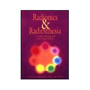 Radionics and Radiesthesia : A Guide to Working with Energy Patterns
