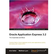Oracle Application Express 3. 2 - the Essentials and More : Develop Native Oracle database-centric web applications quickly and easily with Oracle APEX