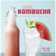 Love Kombucha Make Your Own Naturally Healthy Drinks