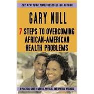 7 Steps to Overcoming African American Health Problems : A Practical Guide to Mental, Physical and Spiritual Needs