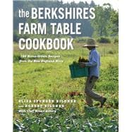 The Berkshires Farm Table Cookbook 125 Homegrown Recipes from the Hills of New England