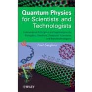 Quantum Physics for Scientists and Technologists Fundamental Principles and Applications for Biologists, Chemists, Computer Scientists, and Nanotechnologists