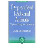 Dependent Rational Animals Why Human Beings Need the Virtues