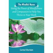 The Mindful Nurse: Using the Power of Mindfulness and Compassion to Help You Thrive in Your Work