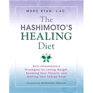 The Hashimoto's Healing Diet Anti-inflammatory Strategies for Losing Weight, Boosting Your Thyroid, and Getting Your Energy Back
